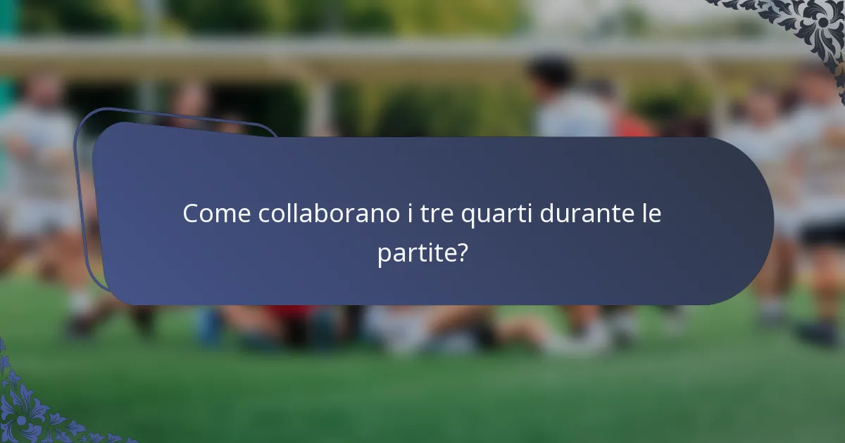Come collaborano i tre quarti durante le partite?