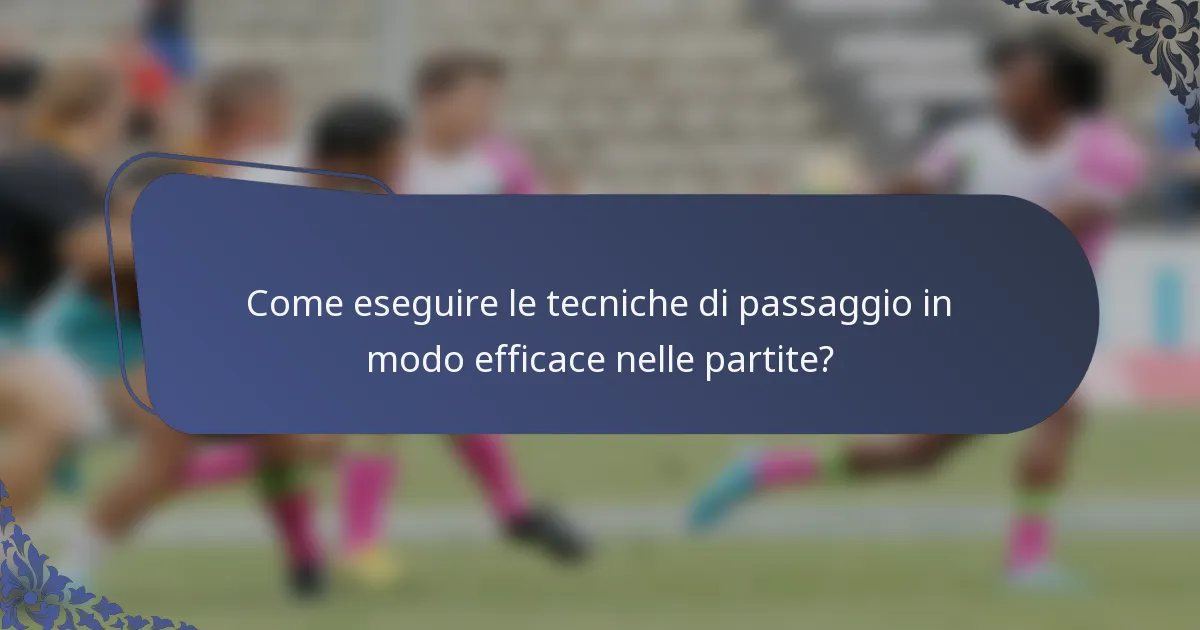 Come eseguire le tecniche di passaggio in modo efficace nelle partite?