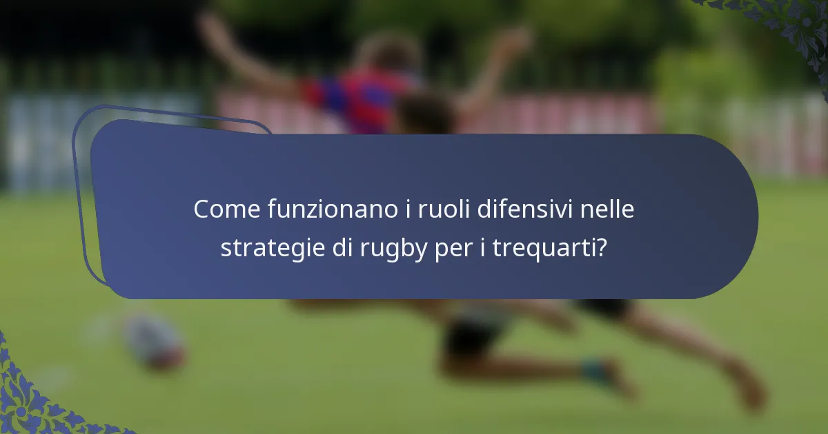 Come funzionano i ruoli difensivi nelle strategie di rugby per i trequarti?