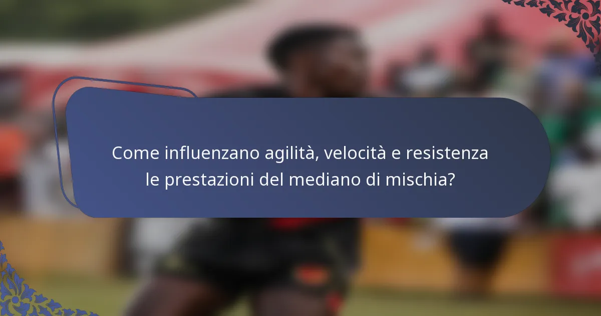 Come influenzano agilità, velocità e resistenza le prestazioni del mediano di mischia?