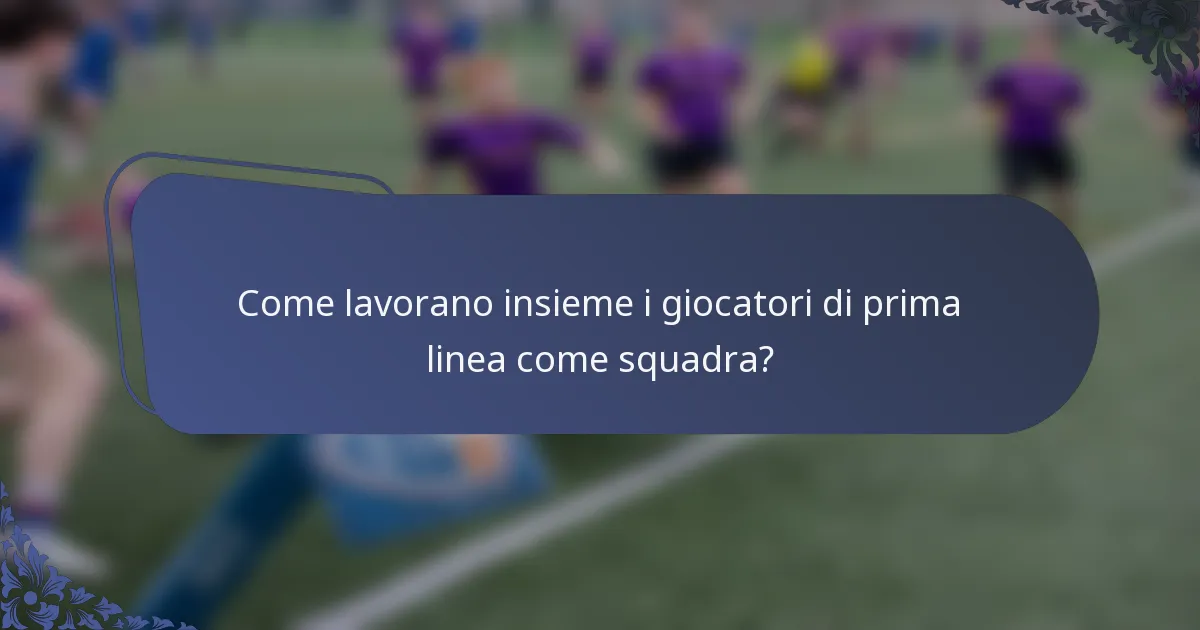 Come lavorano insieme i giocatori di prima linea come squadra?