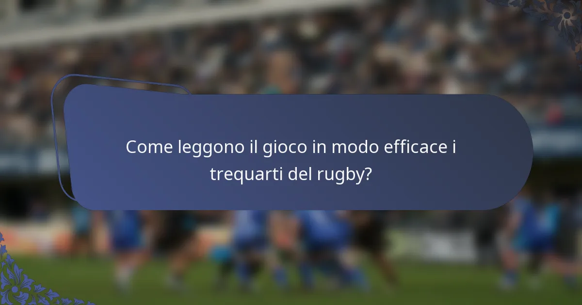 Come leggono il gioco in modo efficace i trequarti del rugby?