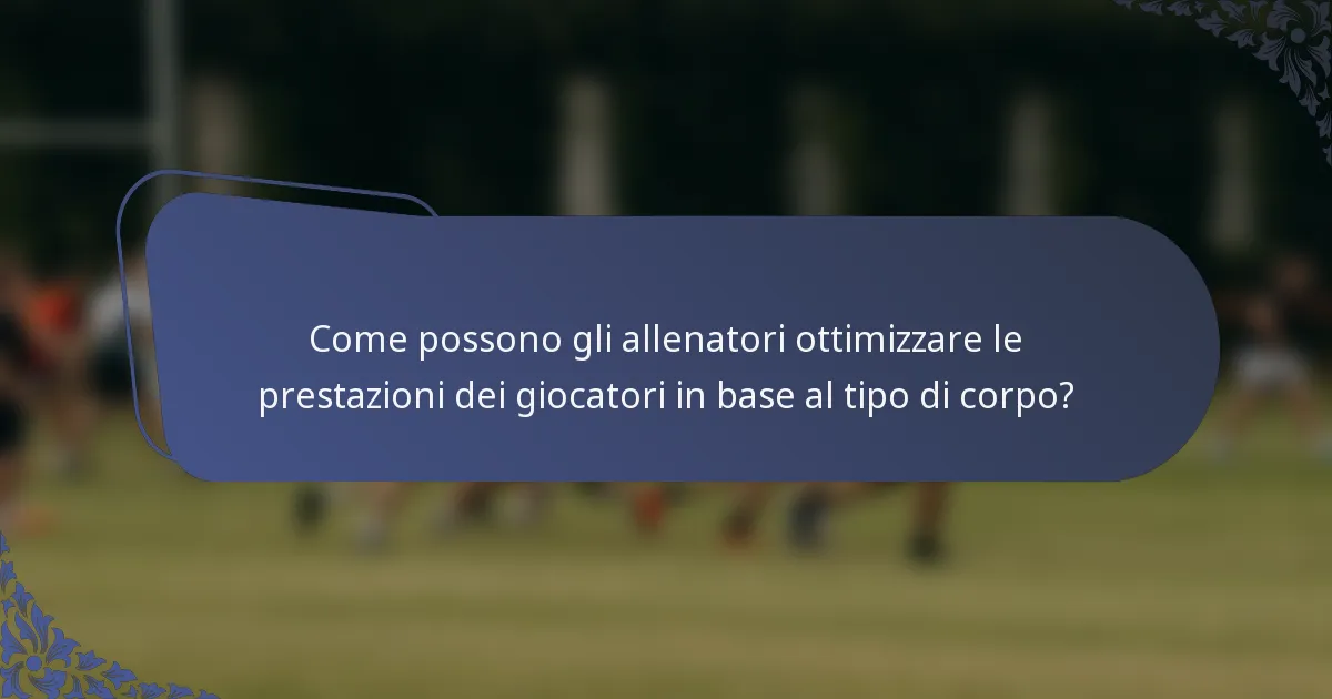 Come possono gli allenatori ottimizzare le prestazioni dei giocatori in base al tipo di corpo?