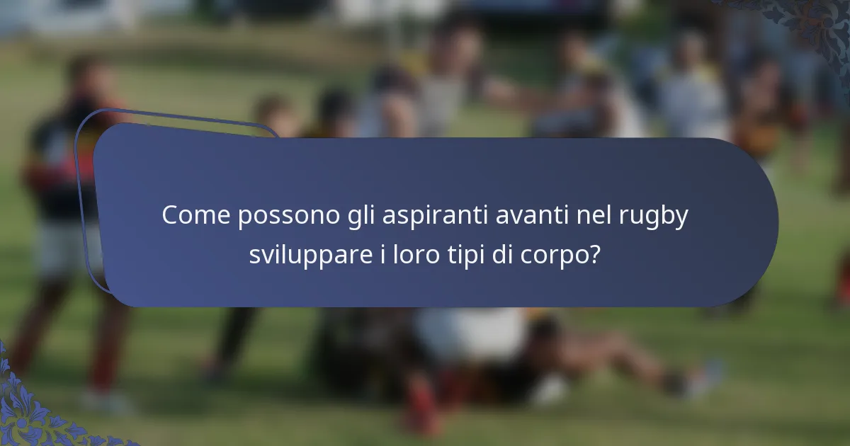 Come possono gli aspiranti avanti nel rugby sviluppare i loro tipi di corpo?