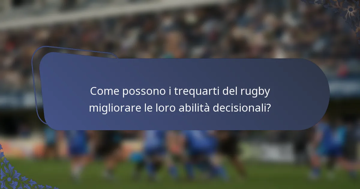 Come possono i trequarti del rugby migliorare le loro abilità decisionali?