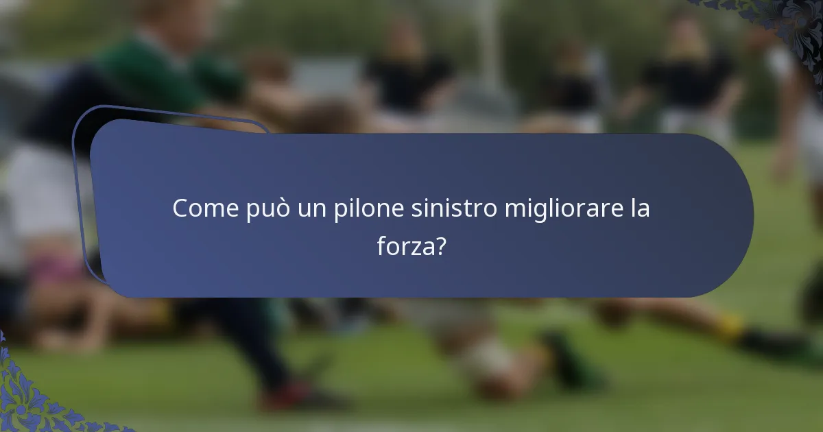 Come può un pilone sinistro migliorare la forza?