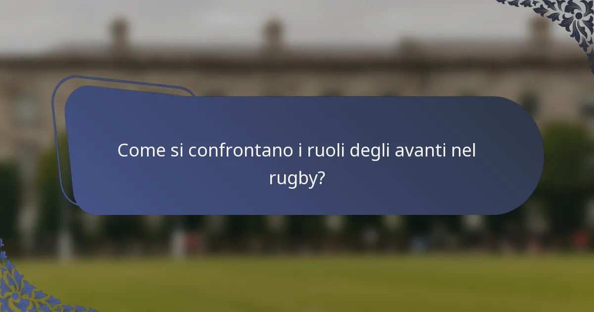 Come si confrontano i ruoli degli avanti nel rugby?
