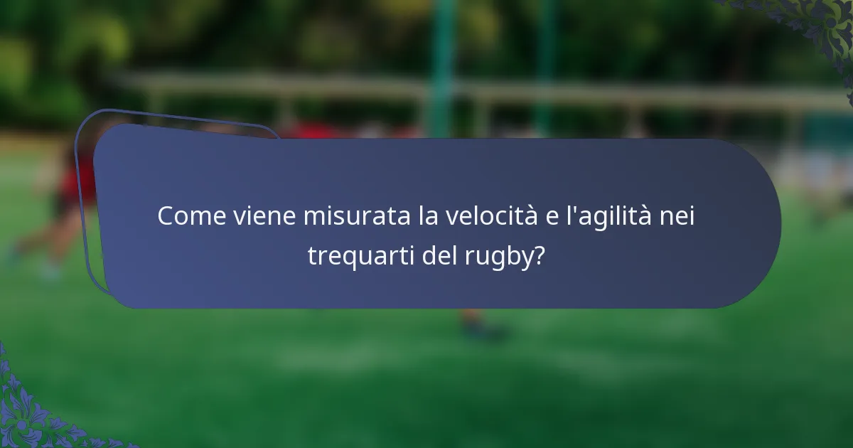 Come viene misurata la velocità e l'agilità nei trequarti del rugby?