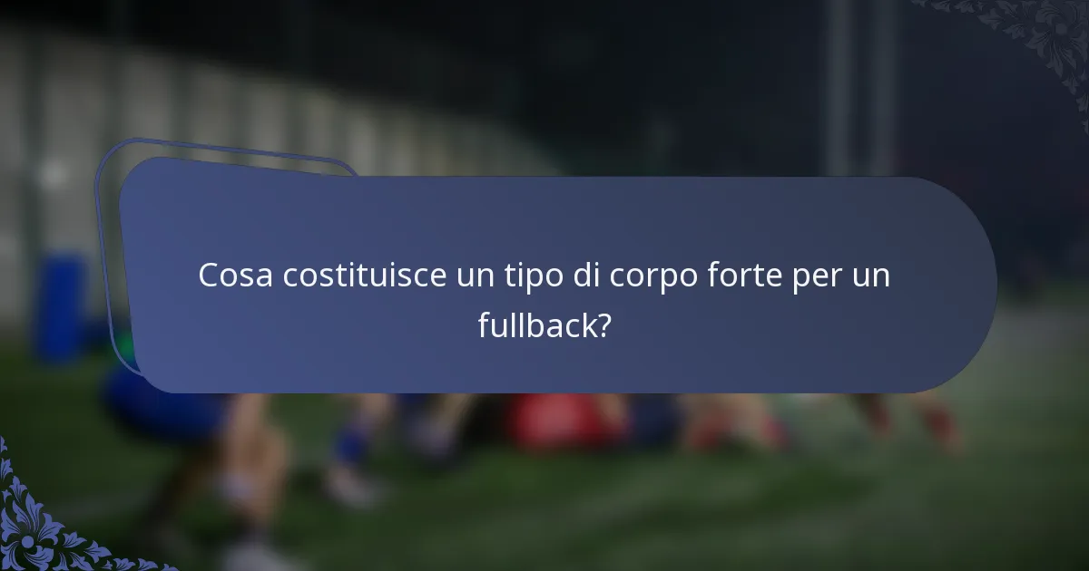 Cosa costituisce un tipo di corpo forte per un fullback?