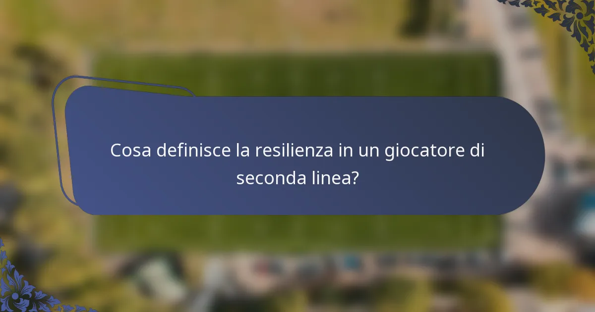 Cosa definisce la resilienza in un giocatore di seconda linea?