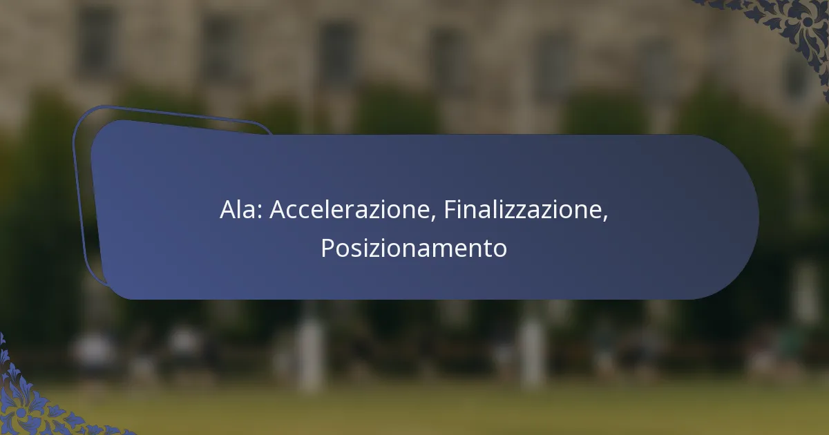 Ala: Accelerazione, Finalizzazione, Posizionamento