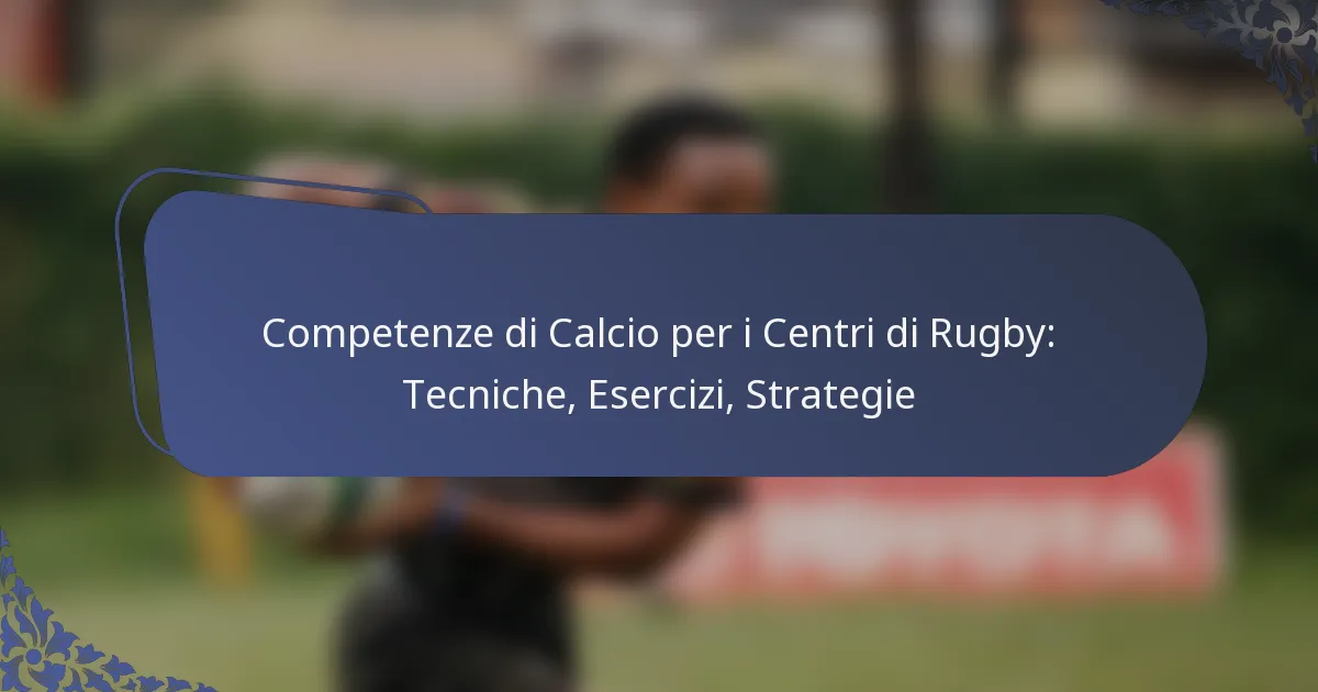 Competenze di Calcio per i Centri di Rugby: Tecniche, Esercizi, Strategie