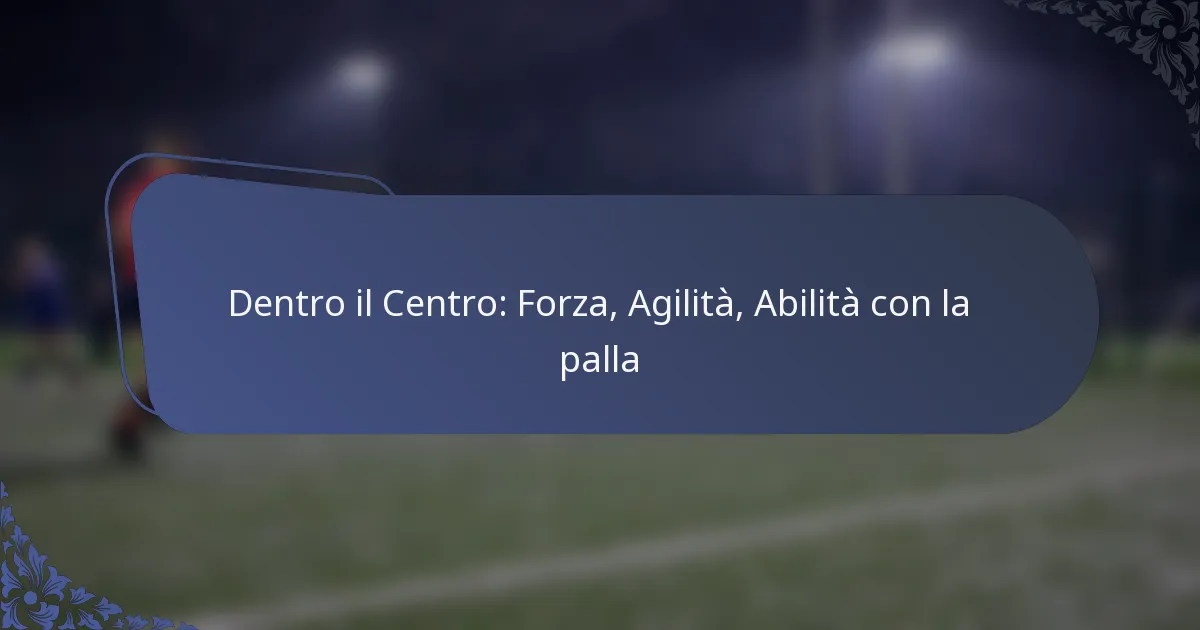 Dentro il Centro: Forza, Agilità, Abilità con la palla