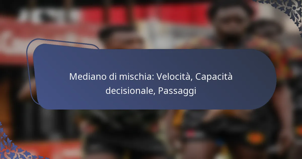 Mediano di mischia: Velocità, Capacità decisionale, Passaggi