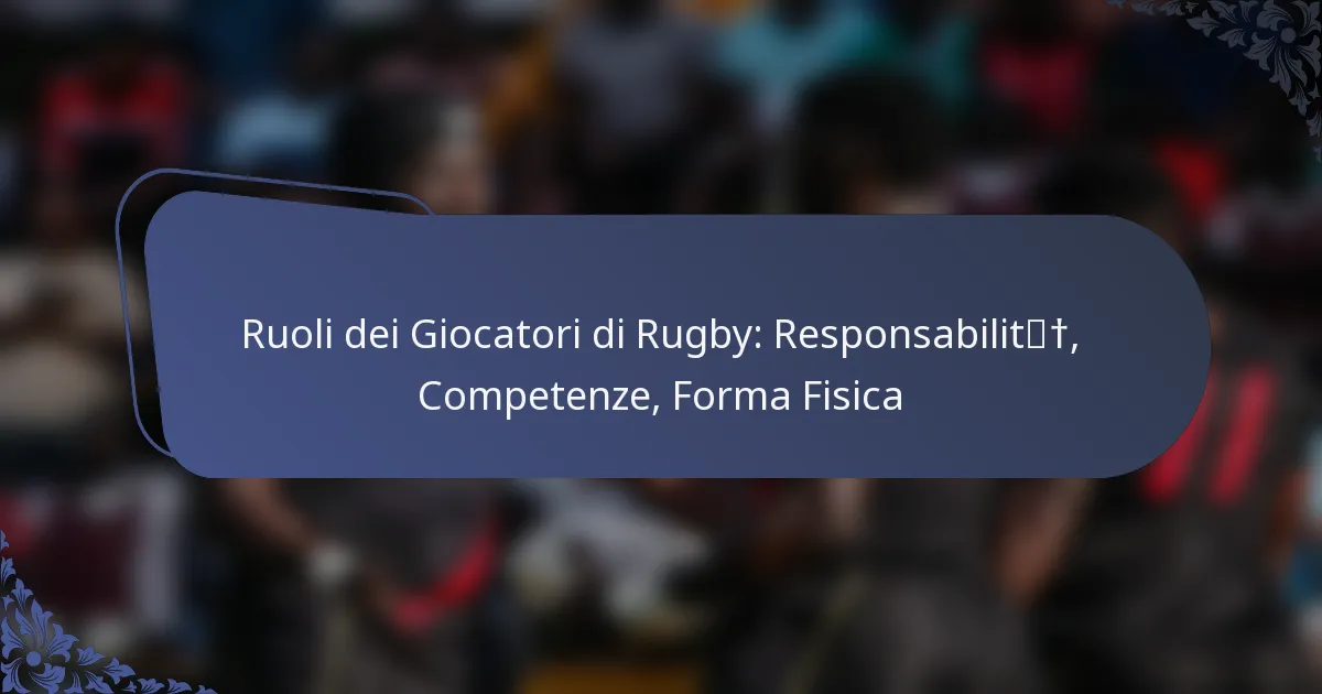 Ruoli dei Giocatori di Rugby: Responsabilità, Competenze, Forma Fisica
