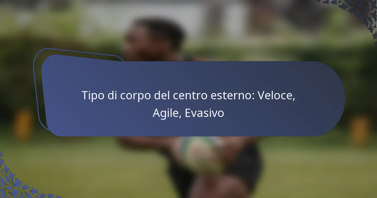 Tipo di corpo del centro esterno: Veloce, Agile, Evasivo