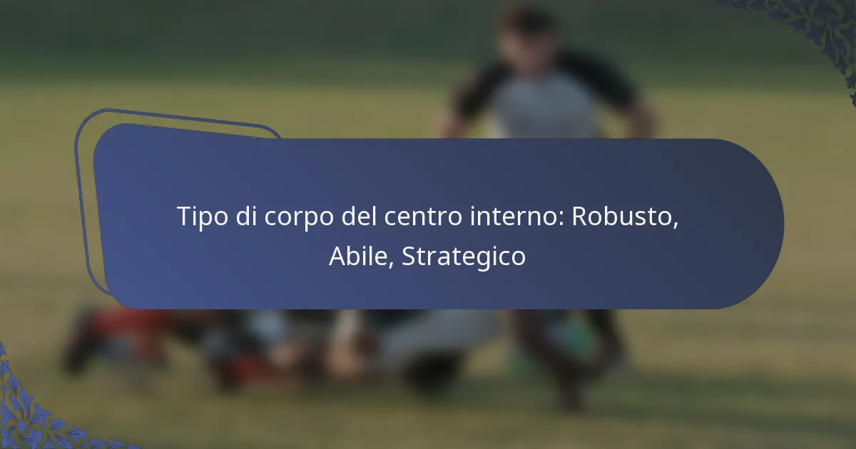 Tipo di corpo del centro interno: Robusto, Abile, Strategico