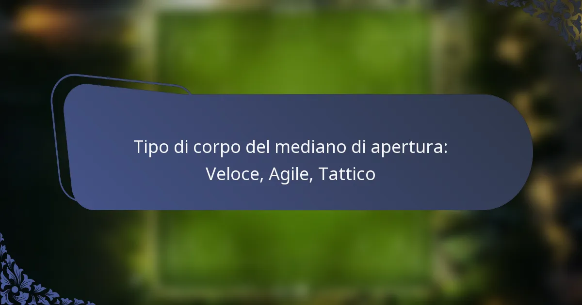 Tipo di corpo del mediano di apertura: Veloce, Agile, Tattico