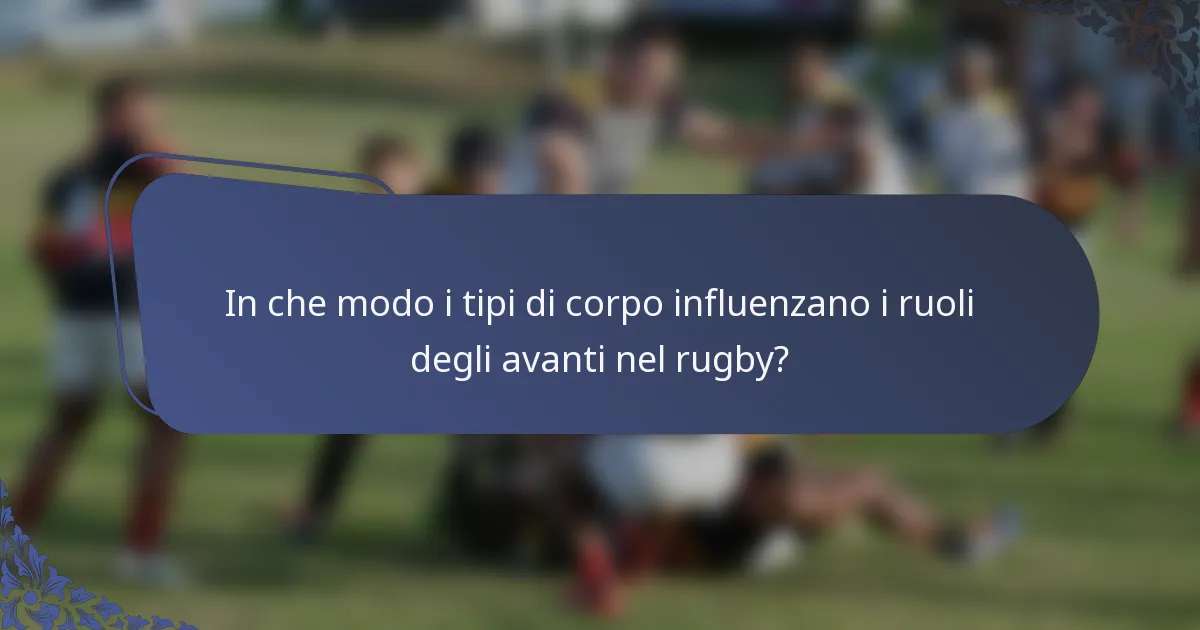 In che modo i tipi di corpo influenzano i ruoli degli avanti nel rugby?
