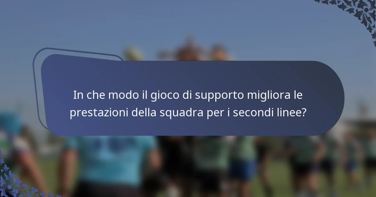 In che modo il gioco di supporto migliora le prestazioni della squadra per i secondi linee?