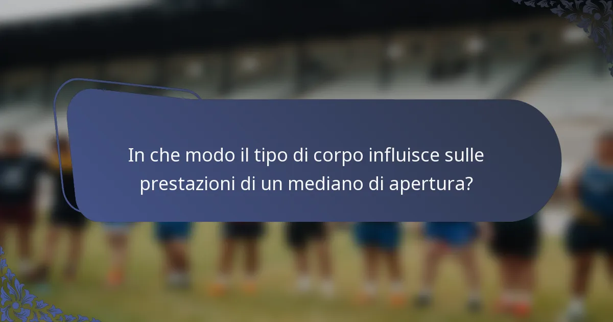 In che modo il tipo di corpo influisce sulle prestazioni di un mediano di apertura?