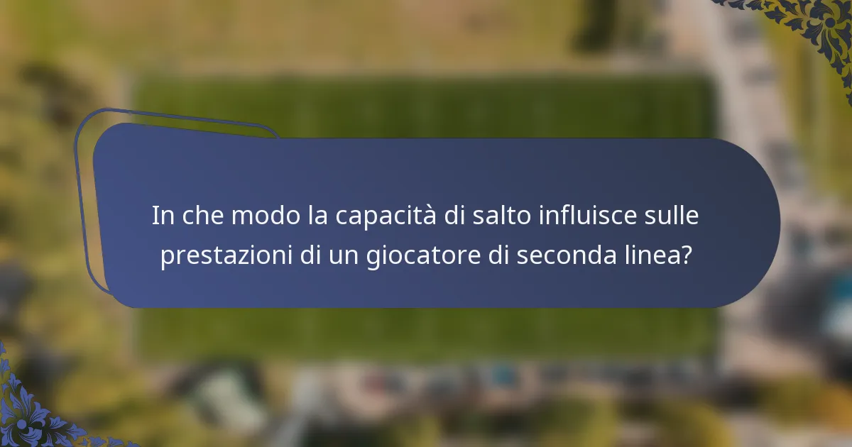 In che modo la capacità di salto influisce sulle prestazioni di un giocatore di seconda linea?