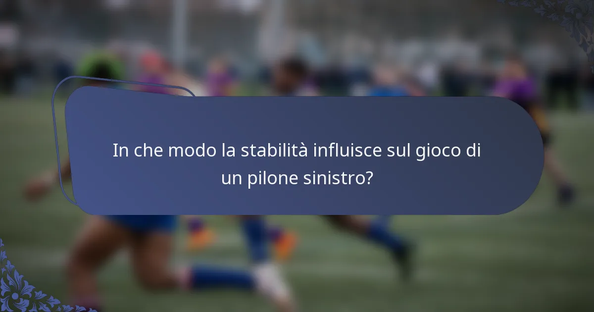 In che modo la stabilità influisce sul gioco di un pilone sinistro?