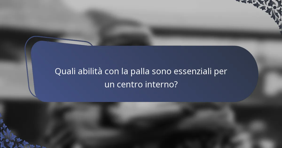 Quali abilità con la palla sono essenziali per un centro interno?
