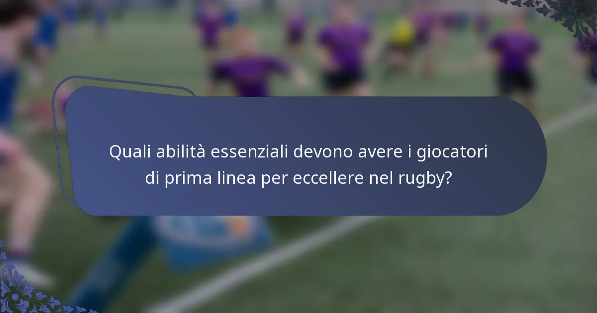 Quali abilità essenziali devono avere i giocatori di prima linea per eccellere nel rugby?