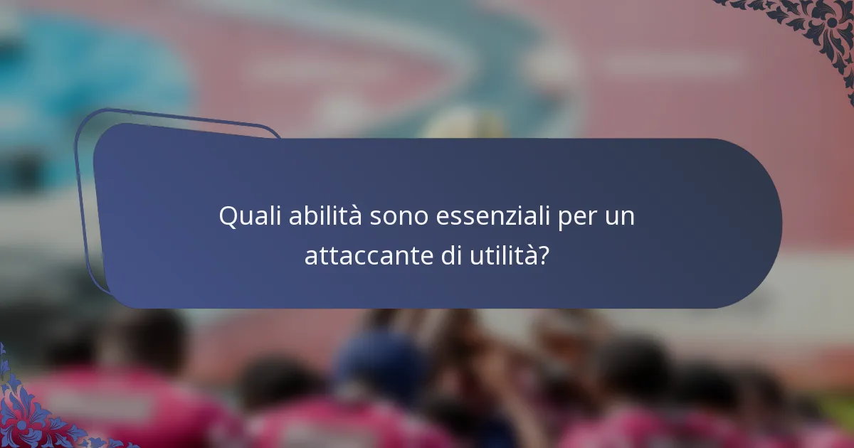 Quali abilità sono essenziali per un attaccante di utilità?