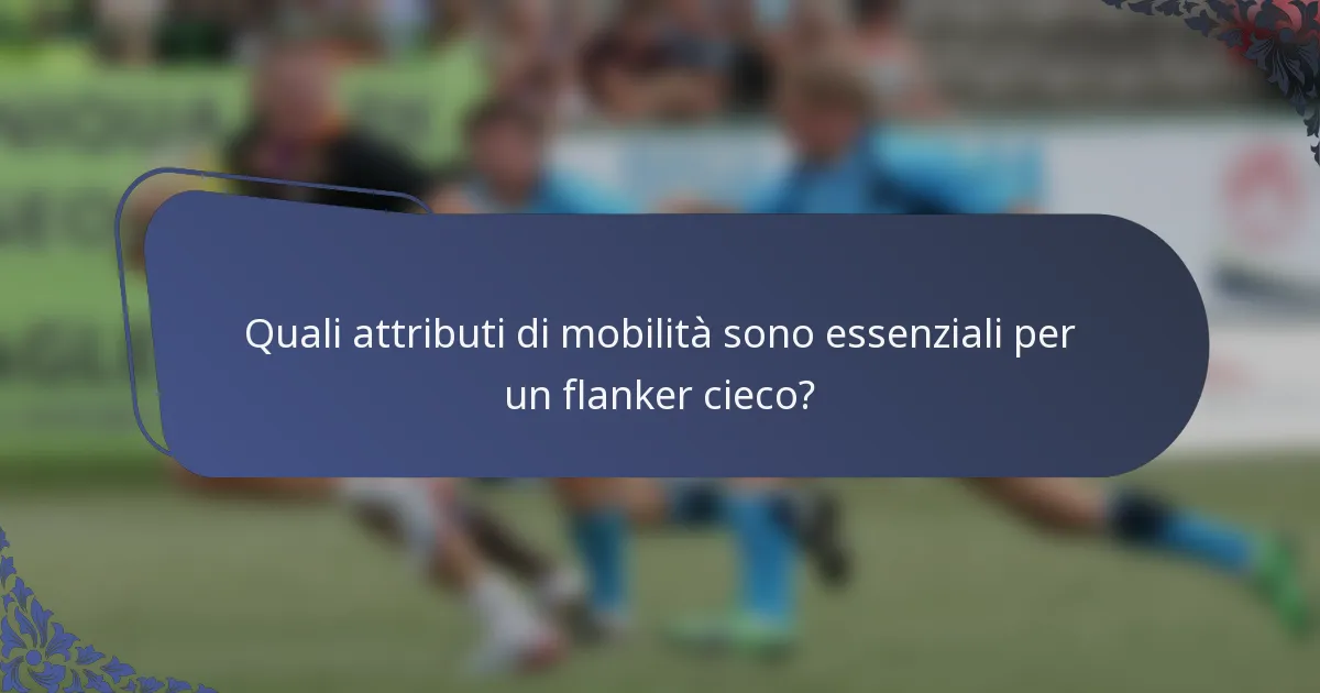 Quali attributi di mobilità sono essenziali per un flanker cieco?