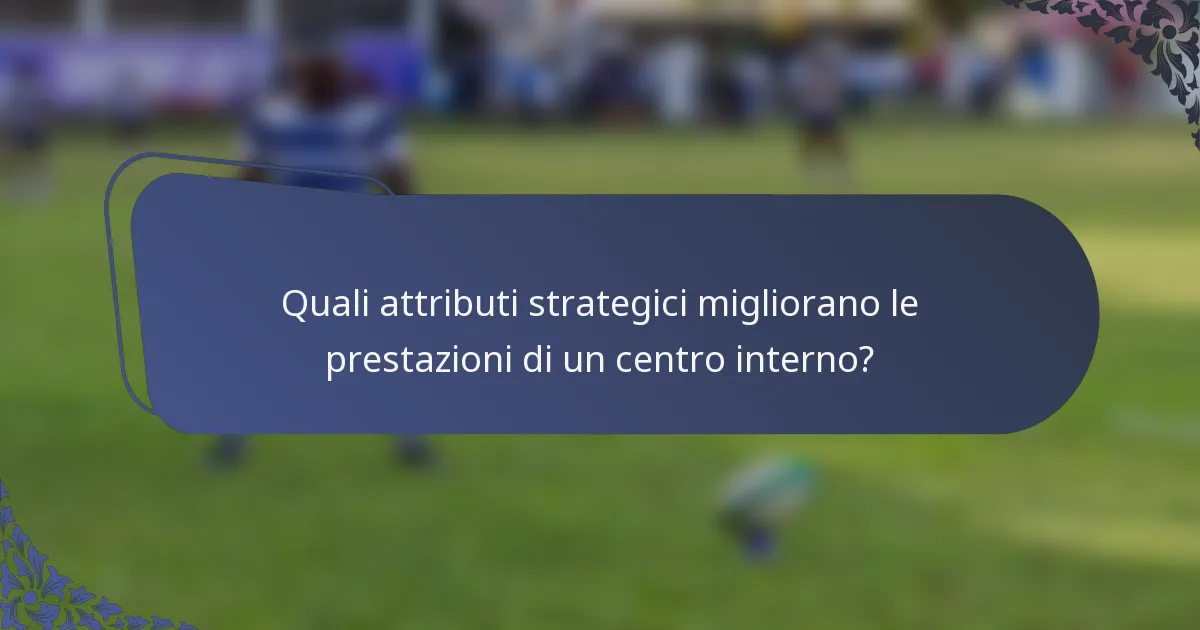 Quali attributi strategici migliorano le prestazioni di un centro interno?