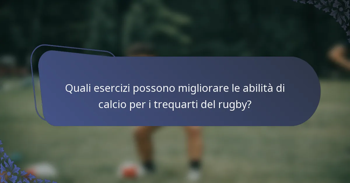 Quali esercizi possono migliorare le abilità di calcio per i trequarti del rugby?
