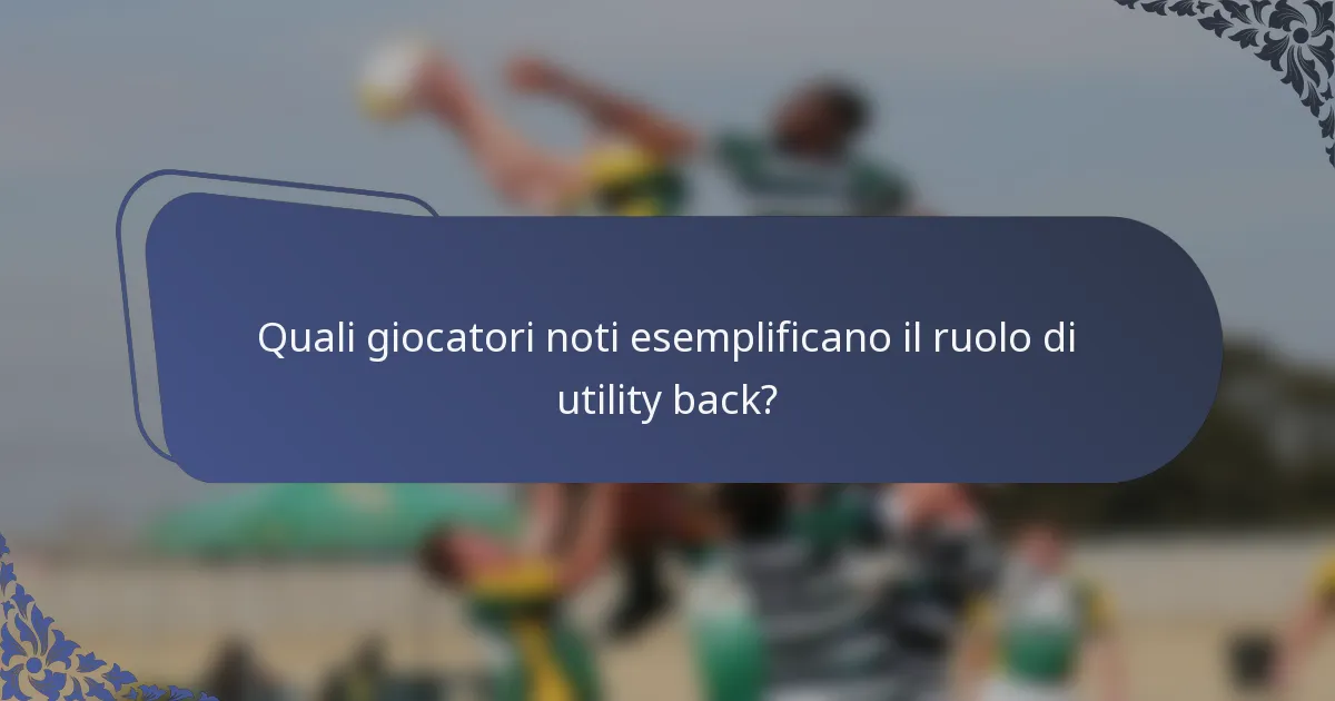 Quali giocatori noti esemplificano il ruolo di utility back?