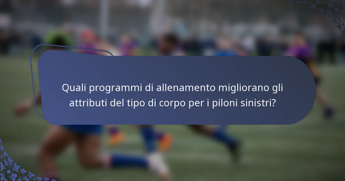 Quali programmi di allenamento migliorano gli attributi del tipo di corpo per i piloni sinistri?