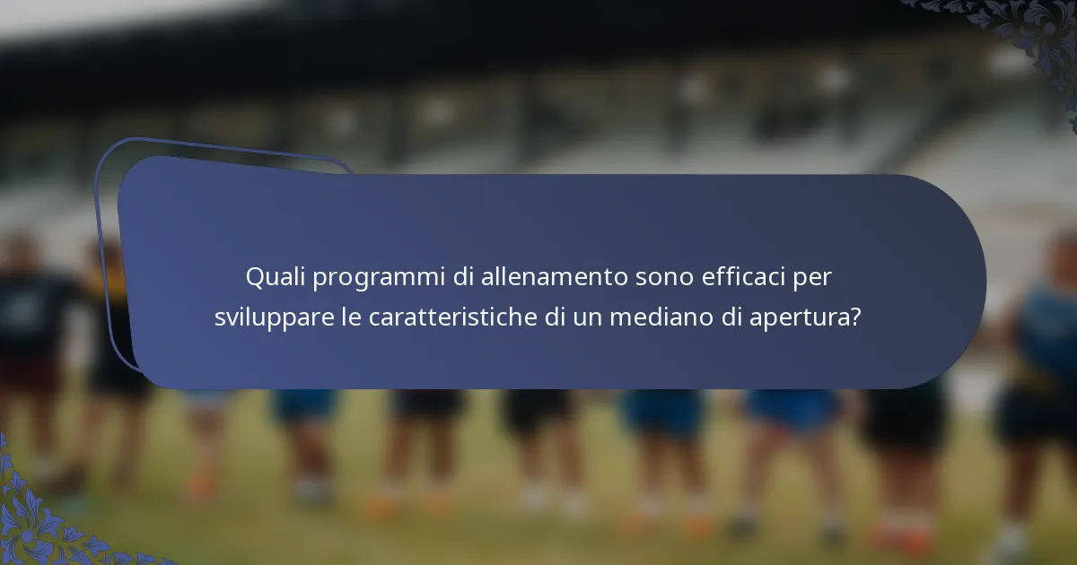 Quali programmi di allenamento sono efficaci per sviluppare le caratteristiche di un mediano di apertura?