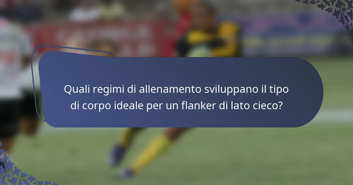 Quali regimi di allenamento sviluppano il tipo di corpo ideale per un flanker di lato cieco?