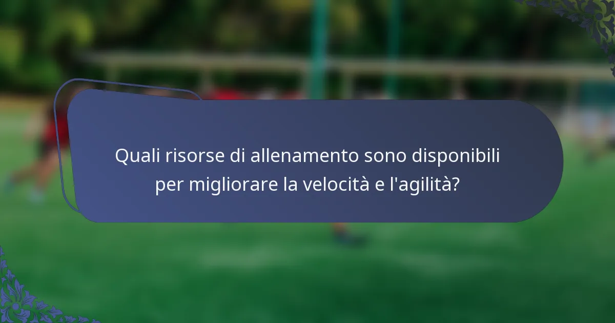 Quali risorse di allenamento sono disponibili per migliorare la velocità e l'agilità?