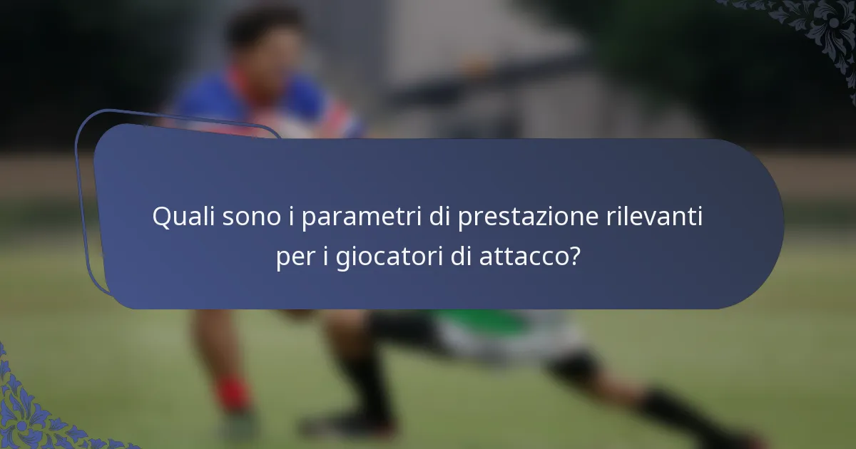 Quali sono i parametri di prestazione rilevanti per i giocatori di attacco?