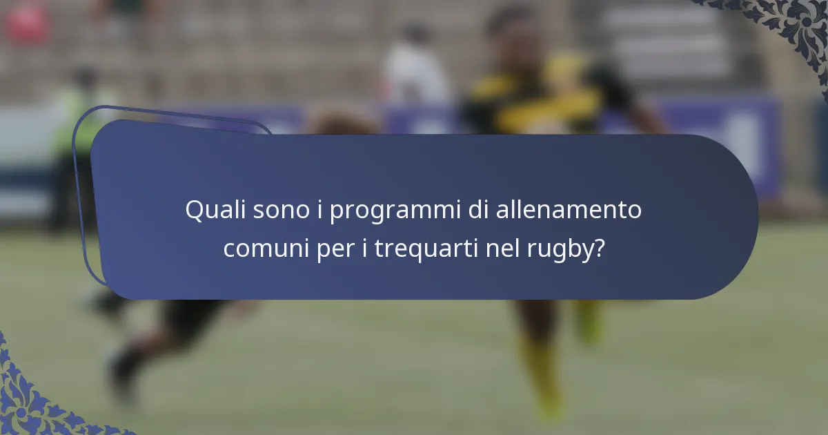 Quali sono i programmi di allenamento comuni per i trequarti nel rugby?