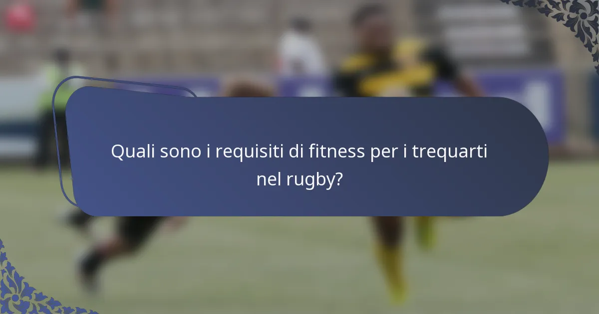 Quali sono i requisiti di fitness per i trequarti nel rugby?