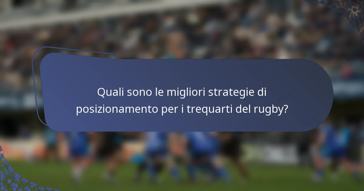 Quali sono le migliori strategie di posizionamento per i trequarti del rugby?