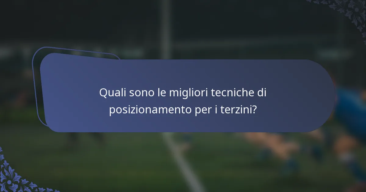 Quali sono le migliori tecniche di posizionamento per i terzini?