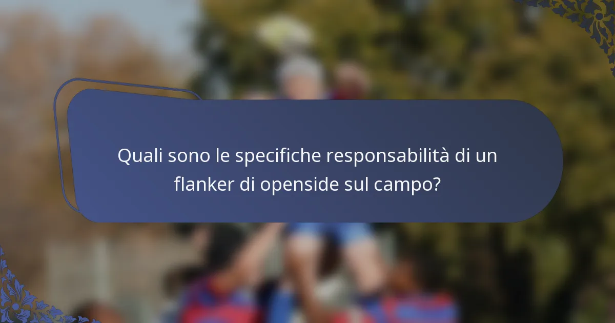 Quali sono le specifiche responsabilità di un flanker di openside sul campo?