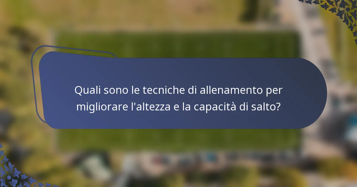 Quali sono le tecniche di allenamento per migliorare l'altezza e la capacità di salto?