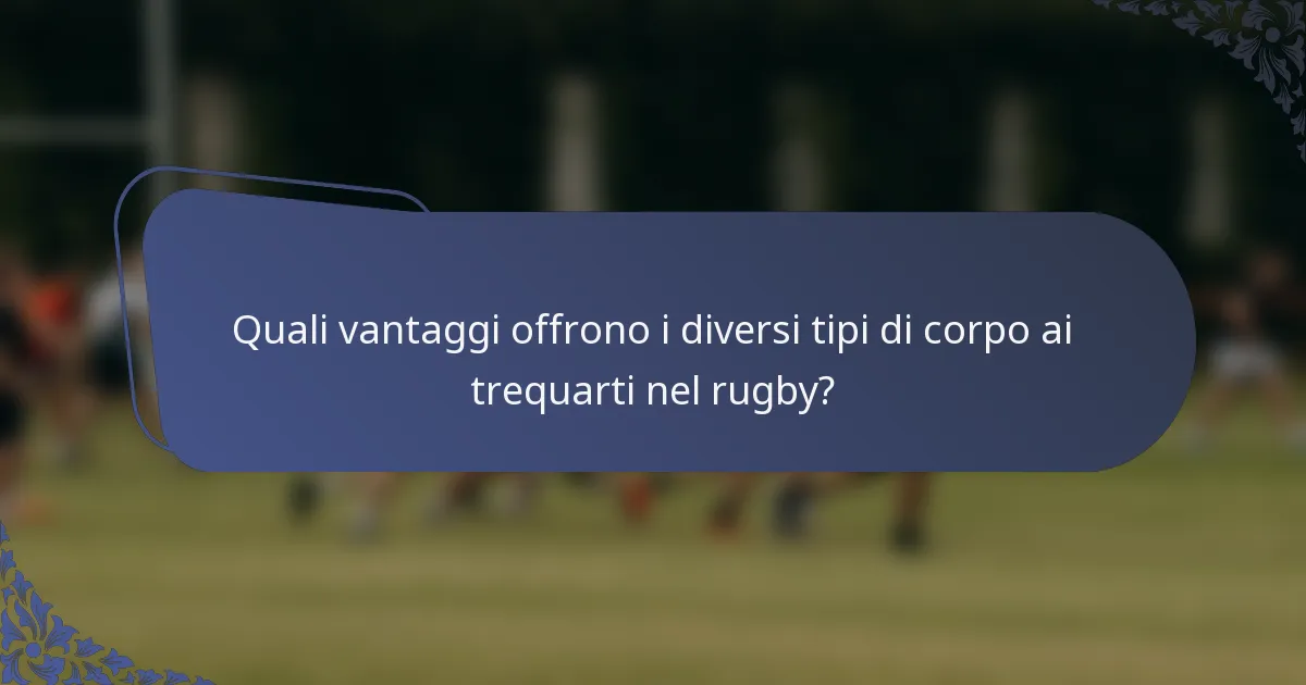 Quali vantaggi offrono i diversi tipi di corpo ai trequarti nel rugby?